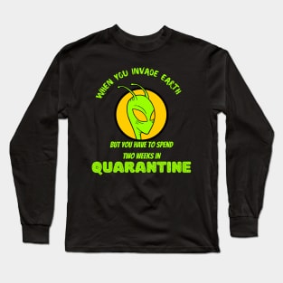 When you Invade Earth But need to Spend Two Week Quarantine Long Sleeve T-Shirt